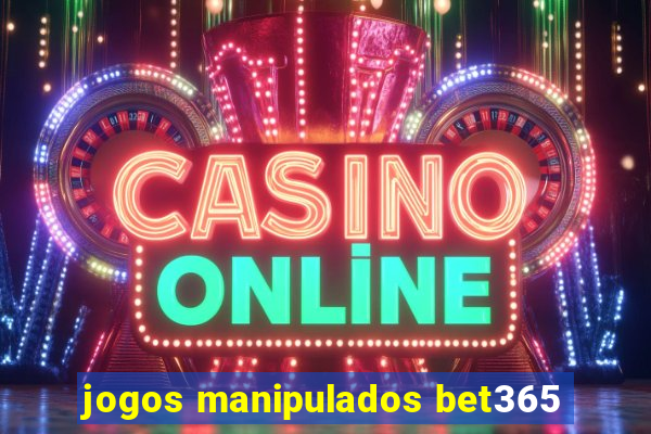 jogos manipulados bet365